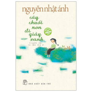 Cây Chuối Non Đi Giày Xanh (Bìa Mềm) - 2018